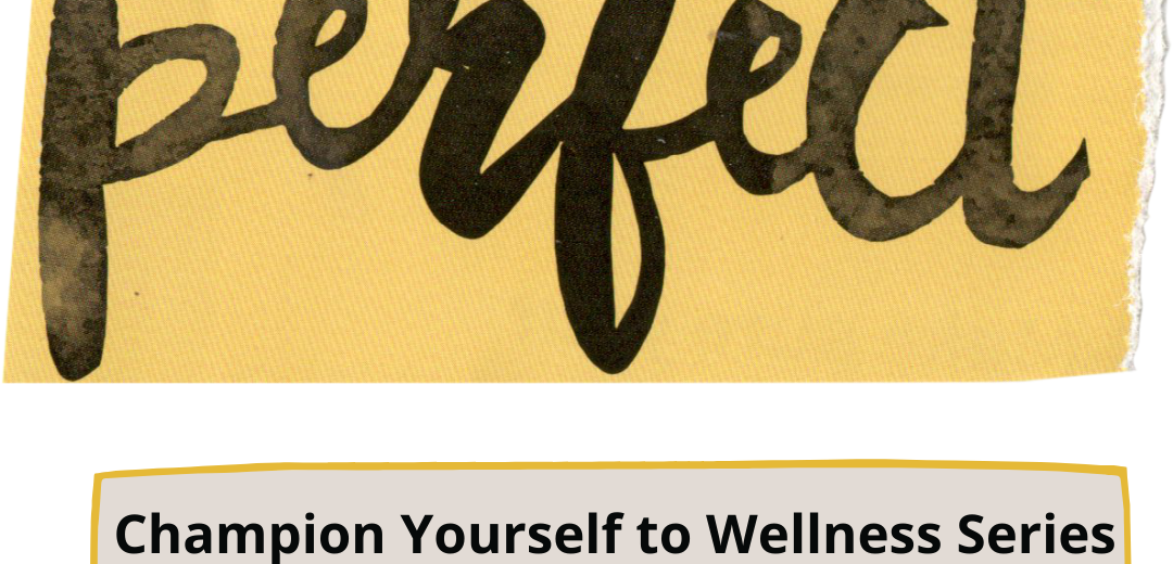 Champion Yourself to Wellness: Perfectionism